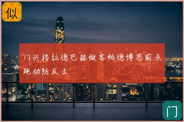 门兴格拉德巴赫做客帕德博恩前点跑动防反击