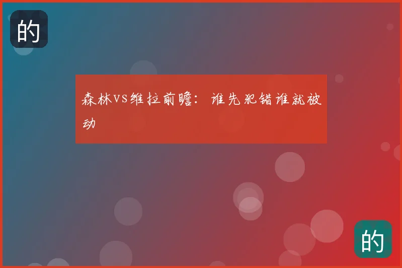 森林vs维拉前瞻：谁先犯错谁就被动